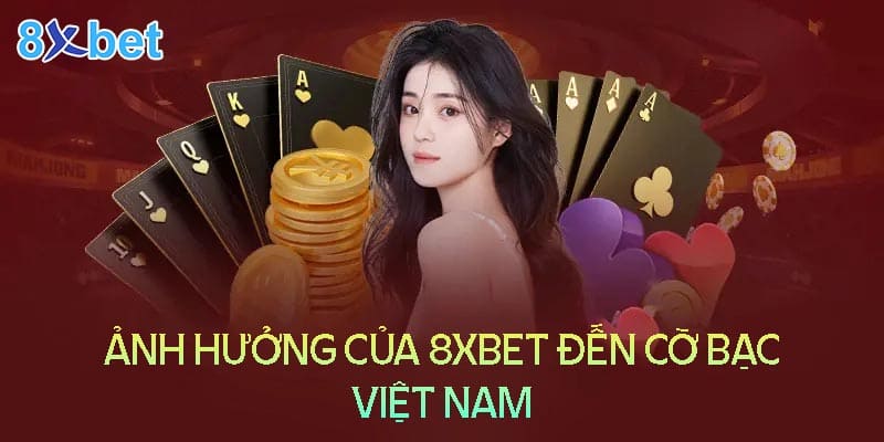 Ảnh hưởng của 8XBet khi xâm nhập vào thị trường Việt Nam
