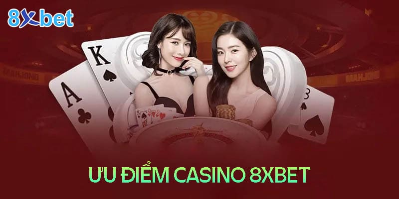 Những ưu điểm khi chơi Casino tại 8XBet