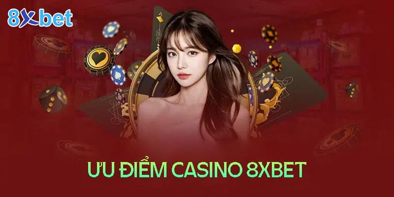 Những ưu điểm khi tham gia Casino trực tuyến 8XBet