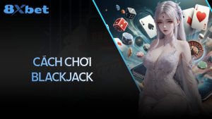 Học chơi Blackjack: Từ người mới đến cao thủ